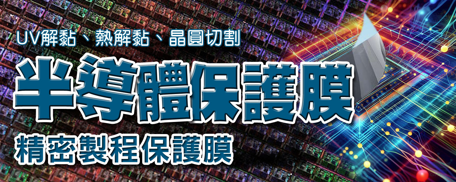 半導體精密製程保護膜系列|PET膜、PO膜|UV解黏、熱解黏、被動元件切割、晶圓切割、轉移保護|