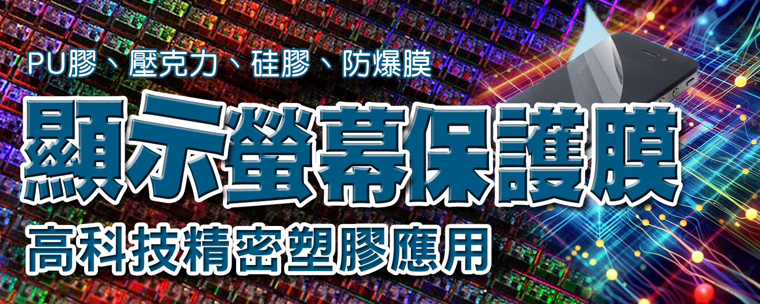 顯示螢幕精密製程保護膜系列|PET膜|PU膠、壓克力膠、硅膠、防爆膜|